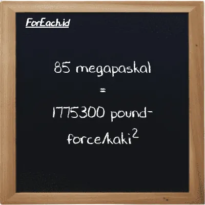 85 megapaskal setara dengan 1775300 pound-force/kaki<sup>2</sup> (85 MPa setara dengan 1775300 lbf/ft<sup>2</sup>)